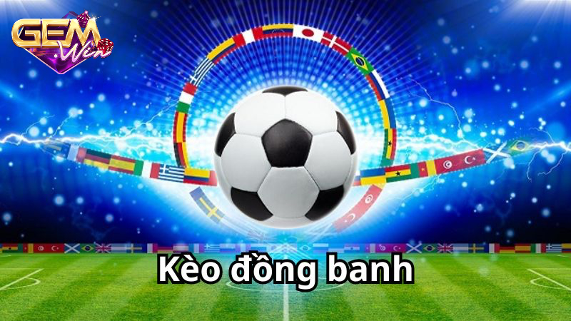 Tổng quan về kèo đồng banh